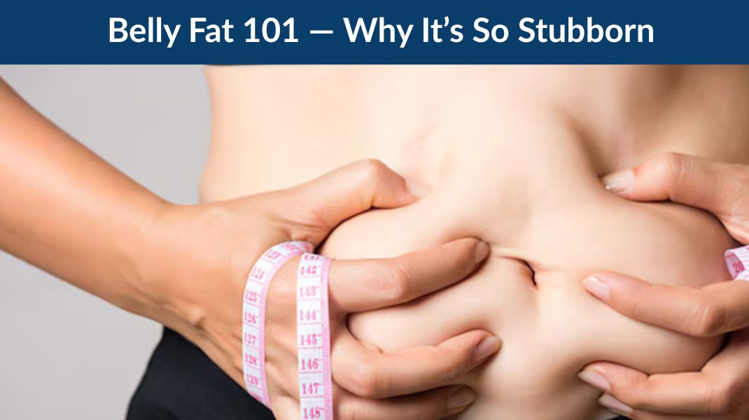 Belly Fat 101 — Why It’s So Stubborn & What Really Helps